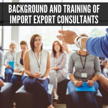 Background and Training of Import Export Consultants