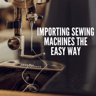 Importing Sewing Machines the Easy Way
