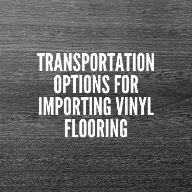 Transportation Options For Importing Vinyl Flooring
