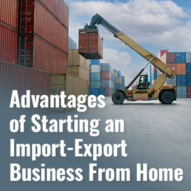 Advantages of Starting an Import-Export Business From Home